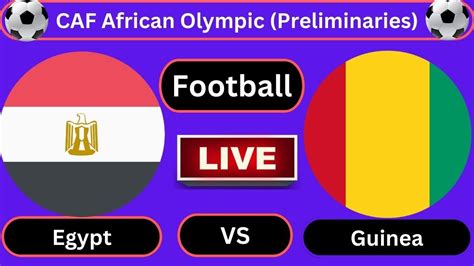 Live Egypt U Vs Guinea U Caf African Olympic Preliminaries