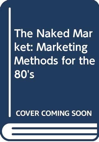 The Naked Market Marketing Methods For The S By