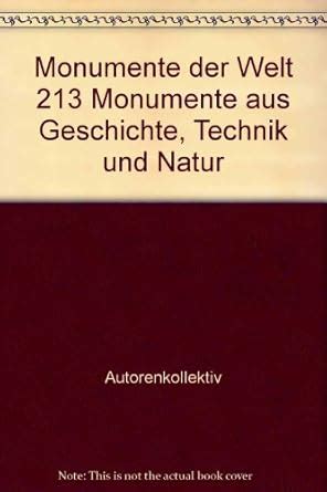 Monumente Der Welt 213 Monumente Aus Geschichte Technik Und Natur