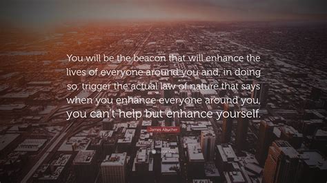 James Altucher Quote You Will Be The Beacon That Will Enhance The