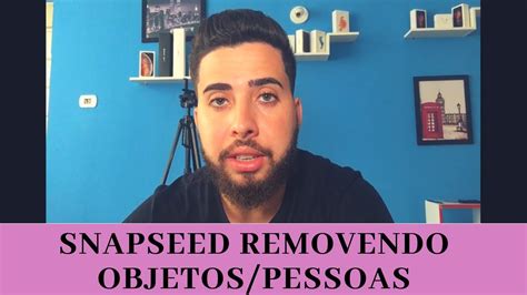 Como Tirar Pessoas Ou Objetos Das Fotos App Snapseed Youtube