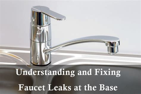 Understanding And Fixing Faucet Leaks At The Base A Comprehensive