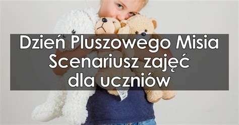 Dzie Pluszowego Misia Scenariusz Zaj Dla Uczni W Eduzabawy 6960 Hot