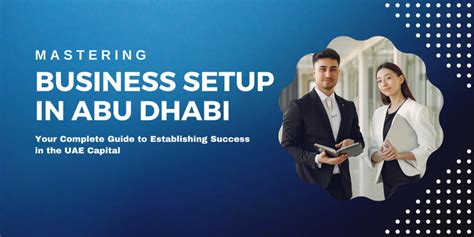 Mastering Business Setup In Abu Dhabi Your Complete Guide To