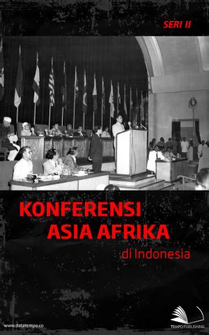 Konferensi Asia Afrika Di Indonesia Seri Ii Datatempo