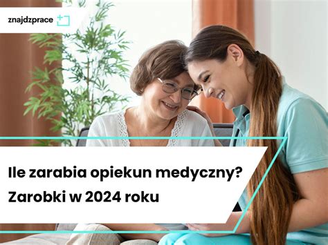 Ile Zarabia Opiekun Medyczny Zarobki W Roku Znajdzprace