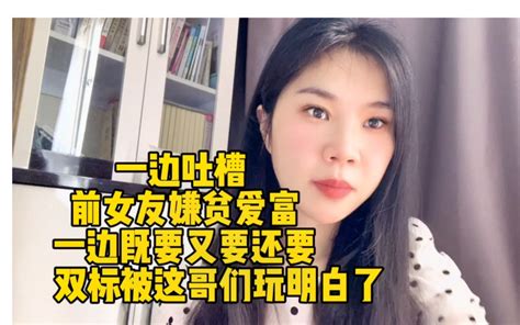 一边吐槽前女友嫌贫爱富一边既要又要还要，双标被这哥们玩明白了 有趣的小敏 有趣的小敏 哔哩哔哩视频