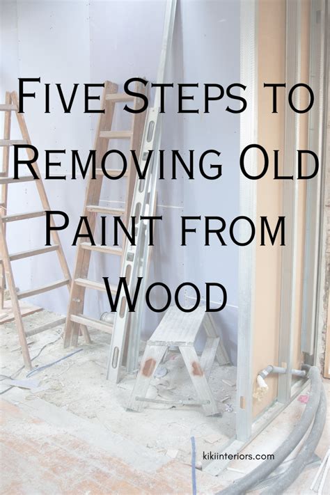 Five Steps To Removing Old Paint From Wood Kikiinteriors