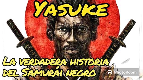 Yasuke La Verdadera Historia Del Samur I Negro Youtube