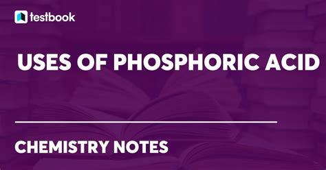 Uses of Phosphoric Acid: Introduction, Common and Industrial Use.