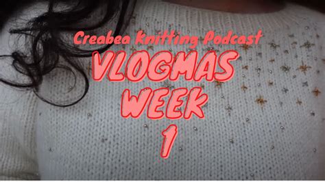 Creabea Knitting Podcast Festive Special Part Vlogmas Youtube