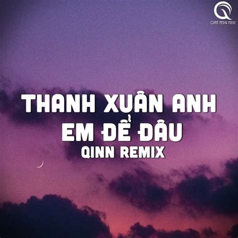 Stream Thanh Xu N Anh Em U Qinn Remix By Qinn Media Listen