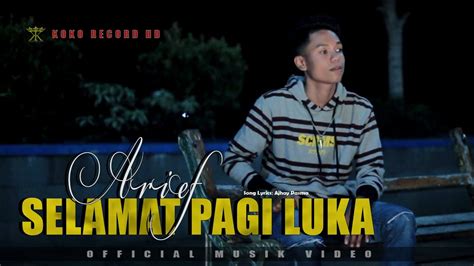 Arief Selamat Pagi Luka Official Music Video Ku Tak Mau Lagi