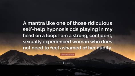 Jessica Gadziala Quote “a Mantra Like One Of Those Ridiculous Self Help Hypnosis Cds Playing In