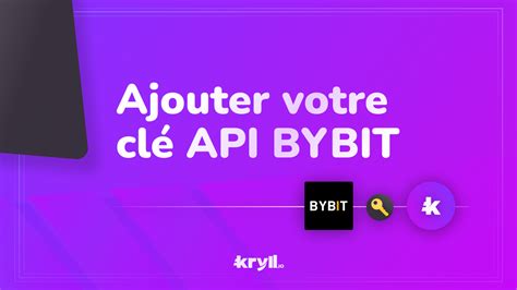 Comment ajouter une clé API Bybit sur la plateforme de trading Kryll