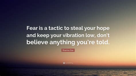 Shanna Star Quote “fear Is A Tactic To Steal Your Hope And Keep Your