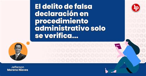 El Delito De Falsa Declaración En Procedimiento Administrativo Solo Se