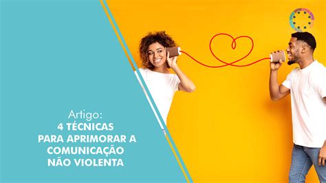 4 técnicas para aprimorar a Comunicação Não Violenta