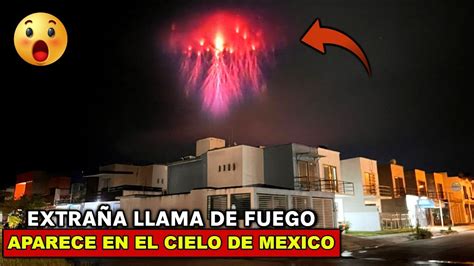 MIRA COMO UNAS EXTRAÑAS LLAMAS DE FUEGO APARECEN EN EL CIELO DE MEXICO