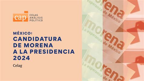 México Candidatura De Morena A La Presidencia 2024 — Celag