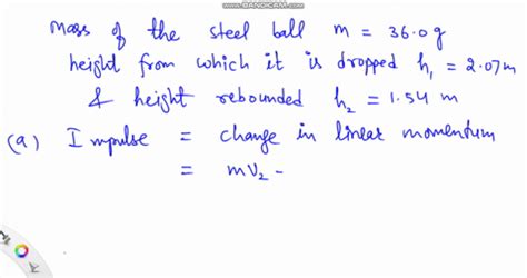 SOLVED A Steel Ball With Mass 36 0 G Is Dropped From A Height Of 2 07 M