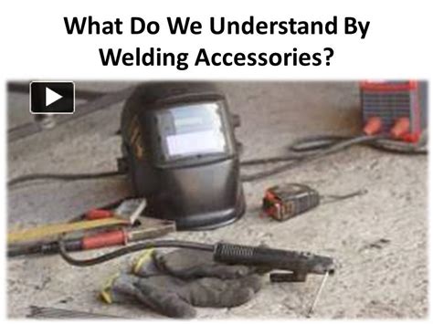 Ppt An Overview Of The Various Welding Accessories Powerpoint Presentation Free To Download