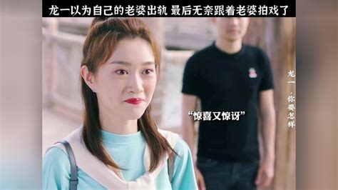 龙一你要怎样 以为老婆出轨了 跟着老婆拍戏 高清1080p在线观看平台腾讯视频