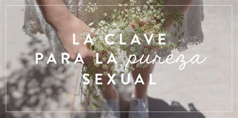 La Clave Para La Pureza Sexual Joven Verdadera Blog Aviva Nuestros