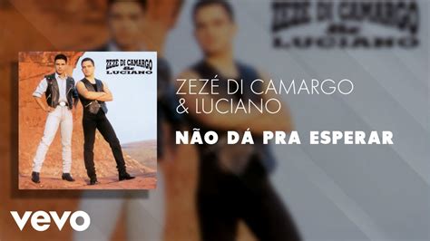 Zezé Di Camargo Luciano Não dá Pra Esperar Áudio Oficial