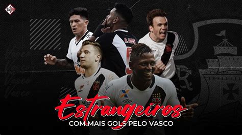 Estrangeiros Mais Gols Pelo Vasco No S Culo Xxi Youtube