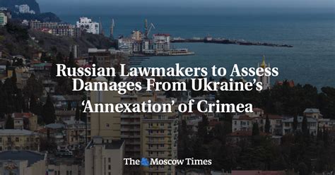 Russian Lawmakers To Assess Damages From Ukraine’s ‘annexation’ Of Crimea The Moscow Times