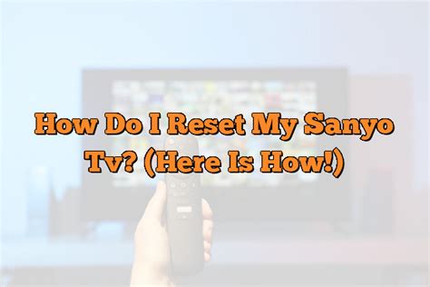 How Do I Reset My Sanyo Tv Here Is How The Tech Home Message