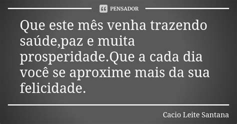 Que este mês venha trazendo saúde paz Cacio Leite Santana Pensador