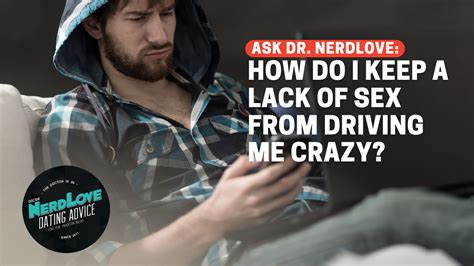 Can Not Having Sex Drive Me Crazy Paging Dr NerdLove