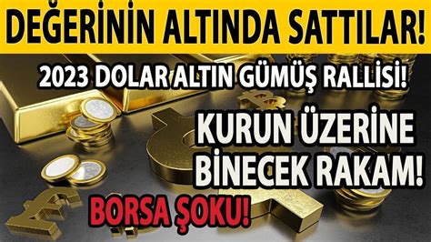 DEĞERİNİN ALTINDA SATTILAR 2023 DOLAR ALTIN GÜMÜŞ RALLİSİ BORSA ŞOKU