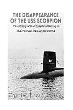 The Disappearance of the USS Scorpion: The History of the Mysterious Sinking of the American ...