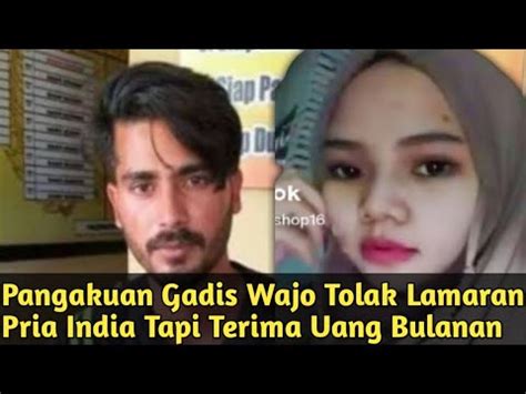 Pangakuan Gadis Wajo Tolak Lamaran Pria India Tapi Terima Uang Bulanan