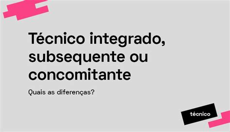 Subsequente E Concomitante - Técnico integrado, subsequente ou concomitante: quais as diferenças ...
