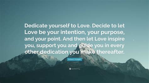 Robert Holden Quote Dedicate Yourself To Love Decide To Let Love Be