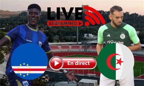 Alg Rie Cap Vert Amical Voir Le Match En Direct Live Streaming