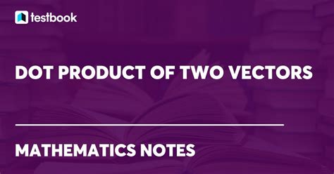 Dot Product Of Two Vectors Definition Formula And Properties