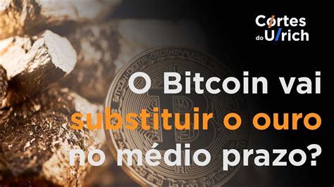 O Bitcoin vai substituir o ouro no médio prazo Cortes do Ulrich