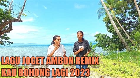 Lagu Joget Ambon Terbaru Remix Kau Bohong Lagi Youtube