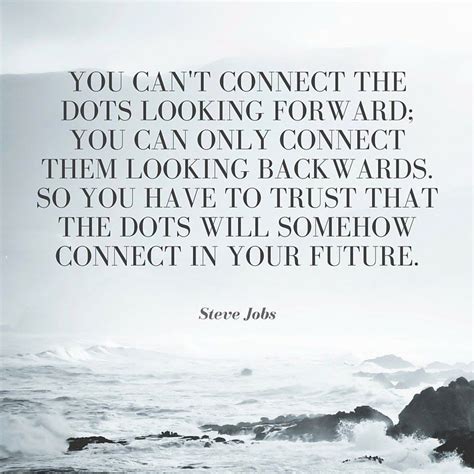 You Can T Connect The Dots Looking Forward You Can Only Connect Them Looking Backwards So You