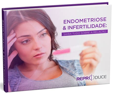 Endometriose e infertilidade saiba tudo sobre a relação Clínica