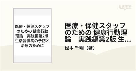 医療・保健スタッフのための健康行動理論 第2版 実践編 生活習慣病の予防と治療のためにの通販松本 千明 紙の本：honto本の通販ストア