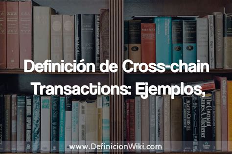 Definición de Cross chain Transactions Ejemplos historia tipos