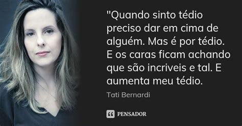 Quando sinto tédio preciso dar em Tati Bernardi Pensador