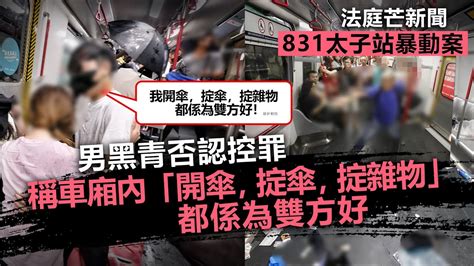 20221125n 【法庭芒新聞】831太子站暴動案，男黑青否認控罪，稱車廂內「開傘，掟傘，掟雜物」都係為雙方好 Youtube