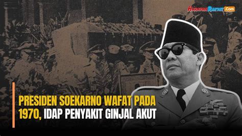 Kisah Presiden Soekarno Wafat Proklamator Dalam Sejarah Indonesia